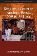 Lloyd Llewellyn-Jones - King and Court in Ancient Persia 559 to 331 BCE - 9780748641253 - V9780748641253