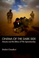 Shohini Chaudhuri - Cinema of the Dark Side: Atrocity and the Ethics of Film Spectatorship - 9780748642632 - V9780748642632