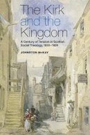 Johnston McKay - The Kirk and the Kingdom: A Century of Tension in Scottish Social Theology, 1830-1929 - 9780748644735 - V9780748644735