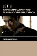 Sabrina Qiong  Yu - Jet Li: Chinese Masculinity and Transnational Film Stardom - 9780748645473 - V9780748645473