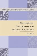 Kate Hext - Walter Pater: Individualism and Aesthetic Philosophy (Edinburgh Critical Studies in Victorian Culture) - 9780748646258 - V9780748646258