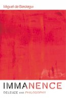 De Beistegui - Immanence -- Deleuze and Philosophy (Plateaus -- New Directions in Deleuze Studies) - 9780748649068 - V9780748649068