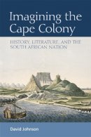 David Johnson - Imagining the Cape Colony: History, Literature, and the South African Nation - 9780748664894 - V9780748664894
