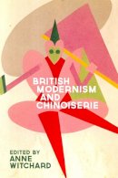 Anne Witchard - British Modernism and Chinoiserie - 9780748690954 - V9780748690954