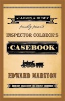 Edward Marston - Inspector Colbeck´s Casebook: Thirteen Tales from the Railway Detective - 9780749016180 - V9780749016180