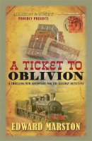 Edward Marston - A Ticket to Oblivion: A puzzling mystery for the Railway Detective - 9780749018566 - V9780749018566