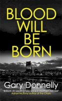 Gary Donnelly - Blood Will Be Born: The explosive Belfast-set crime debut - 9780749025274 - 9780749025274