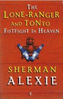 Sherman Alexie - Lone Ranger and Tonto Fistfight in Heaven - 9780749386696 - V9780749386696