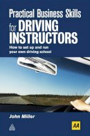 John Miller - Practical Business Skills for Driving Instructors: How to Set Up and Run Your Own Driving School - 9780749453947 - V9780749453947