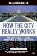 Alexander Davidson - How the City Really Works: The Definitive Guide to Money and Investing in London´s Square Mile - 9780749459680 - V9780749459680