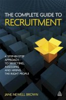 Jane Newell Brown - The Complete Guide to Recruitment: A Step-by-step Approach to Selecting, Assessing and Hiring the Right People - 9780749459741 - V9780749459741