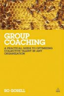 Ro Gorell - Group Coaching: A Practical Guide to Optimizing Collective Talent in Any Organization - 9780749467593 - V9780749467593