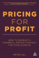 Peter Hill - Pricing for Profit: How to Develop a Powerful Pricing Strategy for Your Business - 9780749467678 - V9780749467678