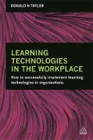 Donald H. Taylor - Learning Technologies in the Workplace: How to Successfully Implement Learning Technologies in Organizations - 9780749476403 - V9780749476403