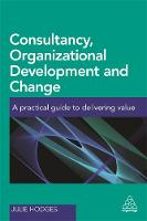 Julie Hodges - Consultancy, Organizational Development and Change: A Practical Guide to Delivering Value - 9780749478636 - V9780749478636