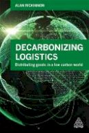 Mckinnon Alan - Decarbonizing Logistics: Distributing Goods in a Low Carbon World - 9780749480479 - V9780749480479