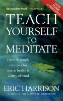 Eric Harrison - Teach Yourself to Meditate: Over 20 Exercises for Peace, Health and Clarity of Mind - 9780749913281 - V9780749913281
