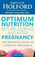 Patrick Holford - Optimum Nutrition Before, During and After Pregnancy: The Definitive Guide to Having a Healthy Pregnancy: Everything You Need to Achieve Optimum Well-being - 9780749924690 - KJE0003345