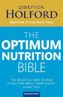 Patrick Holford - The Optimum Nutrition Bible: The Book You Have to Read If You Care About Your Health - 9780749925529 - V9780749925529