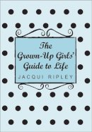 Jacqui Ripley - The Grown-Up Girls' Guide to Life - 9780749927790 - KNW0009869