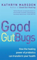 Kathryn Marsden - Good Gut Bugs: How the Healing Powers of Probiotics Can Transform Your Health - 9780749940447 - V9780749940447