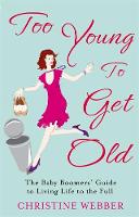 Christine Webber - Too Young To Get Old: The baby boomers´ guide to living life to the full - 9780749952747 - V9780749952747