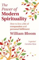 Dr. William Bloom - The Power Of Modern Spirituality: How to Live a Life of Compassion and Personal Fulfilment - 9780749952853 - V9780749952853