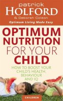 Patrick Holford - Optimum Nutrition For Your Child: How to boost your child´s health, behaviour and IQ - 9780749953539 - V9780749953539