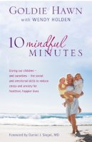 Goldie Hawn - 10 Mindful Minutes: Giving our children - and ourselves - the skills to reduce stress and anxiety for healthier, happier lives - 9780749957667 - V9780749957667