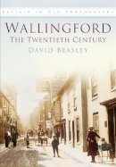 David Beasley - Wallingford: the Twentieth Century - 9780750931236 - V9780750931236