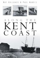 Ray Hollands - Along the Kent Coast - 9780750934053 - V9780750934053