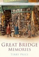 Terry Price - Great Bridge Memories: Britain In Old Photographs - 9780750934466 - V9780750934466