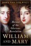 Van Der Kiste - William and Mary: Heroes of the Glorious Revolution - 9780750945776 - V9780750945776