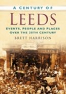 Brett Harrison - A Century of Leeds: Events, People and Places Over the 20th Century - 9780750948937 - V9780750948937
