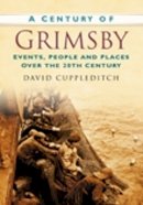 David Cuppleditch - A Century of Grimsby: Events, People and Places Over the 20th Century - 9780750949194 - V9780750949194