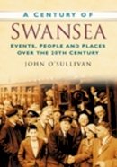 John O´sullivan - A Century of Swansea: Events, People and Places Over the 20th Century - 9780750949231 - V9780750949231