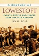 Ian G Robb - A Century of Lowestoft: Events, People and Places Over the 20th Century - 9780750949286 - V9780750949286