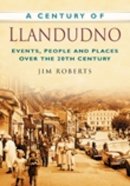 Jim Roberts - A Century of Llandudno: Events, People and Places Over the 20th Century - 9780750949361 - V9780750949361