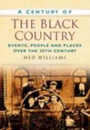 Ned Williams - A Century of the Black Country: Events, People and Places Over the 20th Century - 9780750949439 - V9780750949439