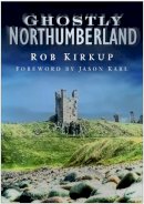 Rob Kirkup - Ghostly Northumberland - 9780750950435 - V9780750950435