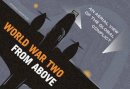 Jeremy Harwood - World War Two From Above: An Aerial View of the Global Conflict - 9780750954501 - V9780750954501