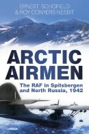 Ernest Schofield - Arctic Airmen: The RAF in Spitsbergen and North Russia, 1942 - 9780750954693 - V9780750954693