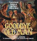Lucinda Gosling In Association With Mary Evans Picture Library - Goodbye, Old Man: Matania´s Vision of the First World War - 9780750955973 - V9780750955973