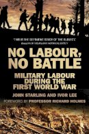 John Starling - No Labour, No Battle: Military Labour during the First World War - 9780750956666 - V9780750956666