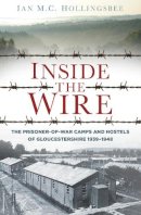 Ian Hollingsbee - Inside the Wire: The Prisoner-of-War Camps and Hostels of Gloucestershire 1939–1948 - 9780750958462 - V9780750958462