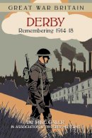 Dr Mike Galer - Great War Britain Derby: Remembering 1914-18 - 9780750960090 - V9780750960090