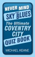 Michael Keane - Never Mind the Sky Blues: The Ultimate Coventry City Quiz Book - 9780750960205 - V9780750960205