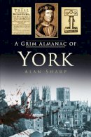 Alan Sharp - A Grim Almanac of York - 9780750960632 - V9780750960632