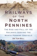 Dr Tom Bell - Railways of the North Pennines: The Rise and Fall of the Railways Serving the North Pennine Orefield - 9780750960953 - V9780750960953