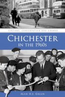Alan H.j. Green - Chichester in the 1960s: Culture, Conservation and Change - 9780750961417 - V9780750961417
